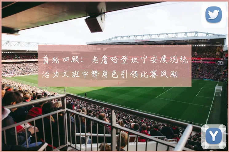 首轮回顾：老詹哈登坎宁安展现统治力文班中锋角色引领比赛风潮