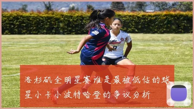 洛杉矶全明星赛谁是最被低估的球星小卡小波特哈登的争议分析